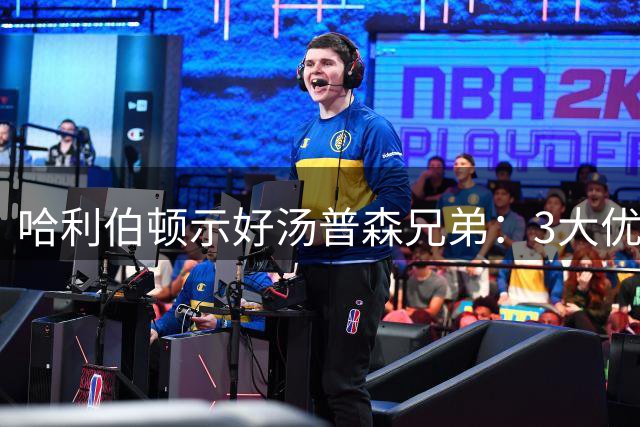 哈利伯顿示好汤普森兄弟：3大优势太关键！火箭若留阿门，顶薪少不了